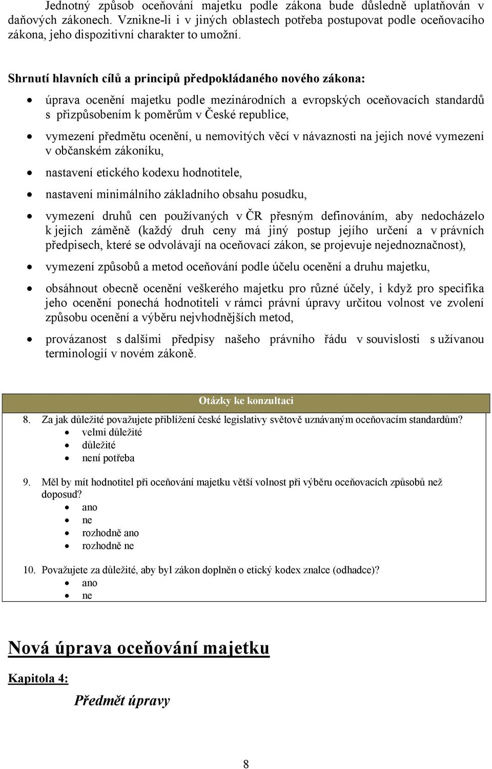 Shrnutí hlavních cílů a principů předpokládaného nového zákona: úprava ocenění majetku podle mezinárodních a evropských oceňovacích standardů s přizpůsobením k poměrům v České republice, vymezení