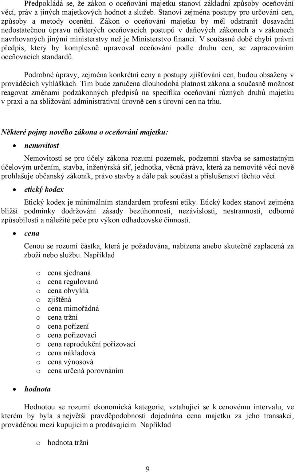 V současné době chybí právní předpis, který by komplexně upravoval oceňování podle druhu cen, se zapracováním oceňovacích standardů.