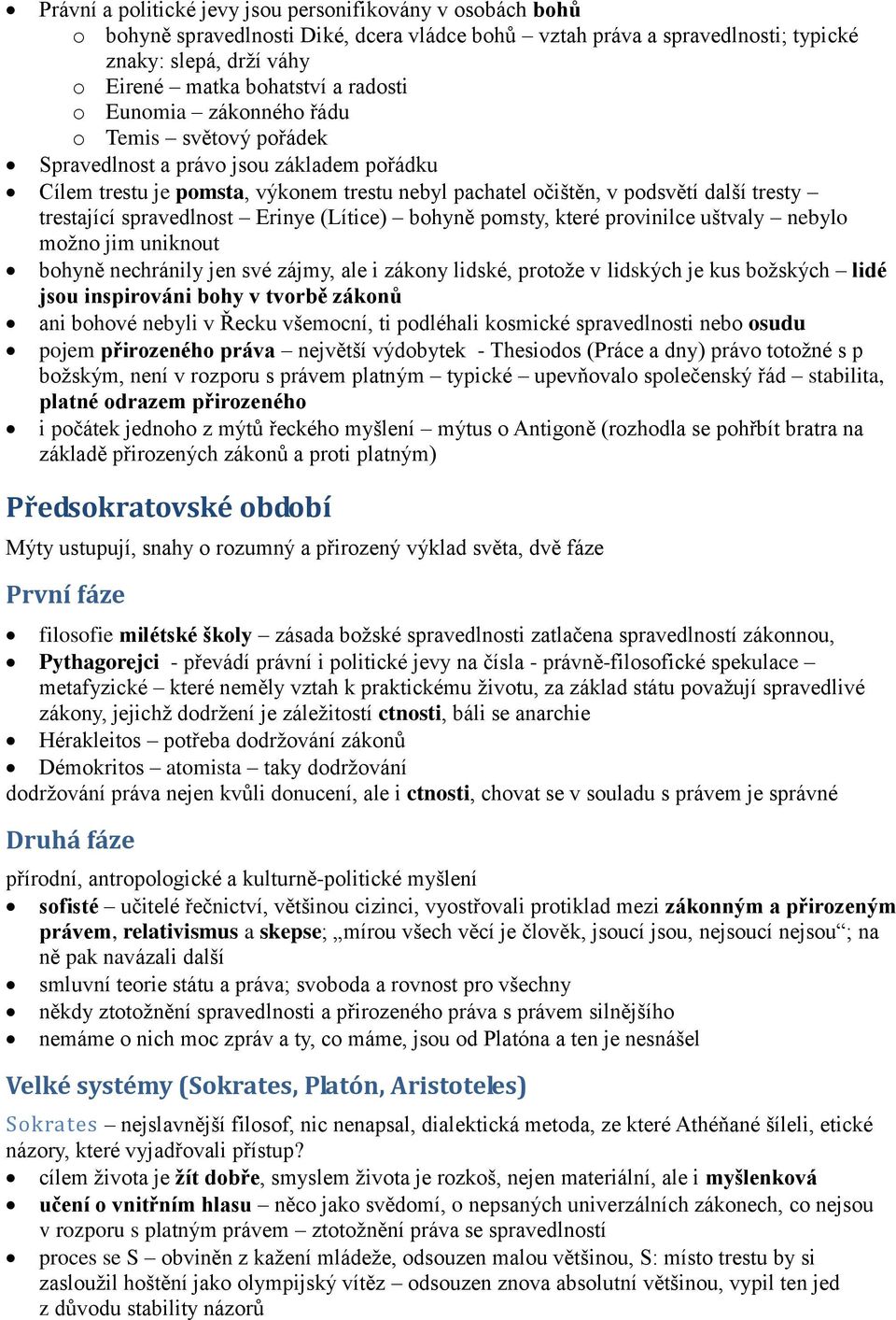 spravedlnost Erinye (Lítice) bohyně pomsty, které provinilce uštvaly nebylo možno jim uniknout bohyně nechránily jen své zájmy, ale i zákony lidské, protože v lidských je kus božských lidé jsou