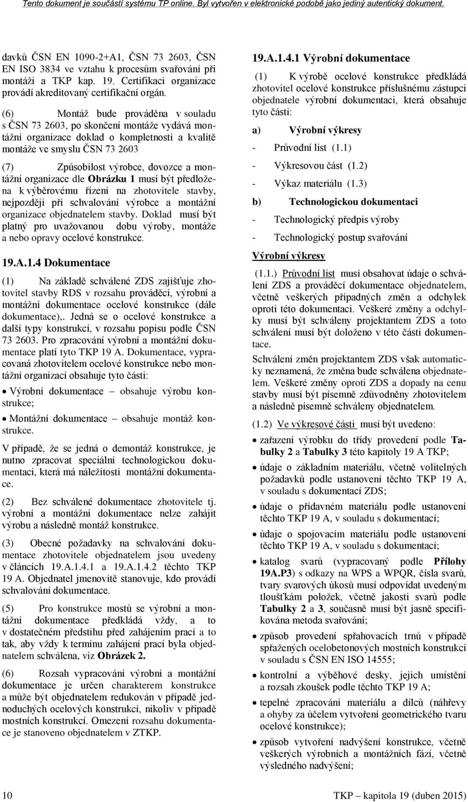 montážní organizace dle Obrázku 1 musí být předložena k výběrovému řízení na zhotovitele stavby, nejpozději při schvalování výrobce a montážní organizace objednatelem stavby.