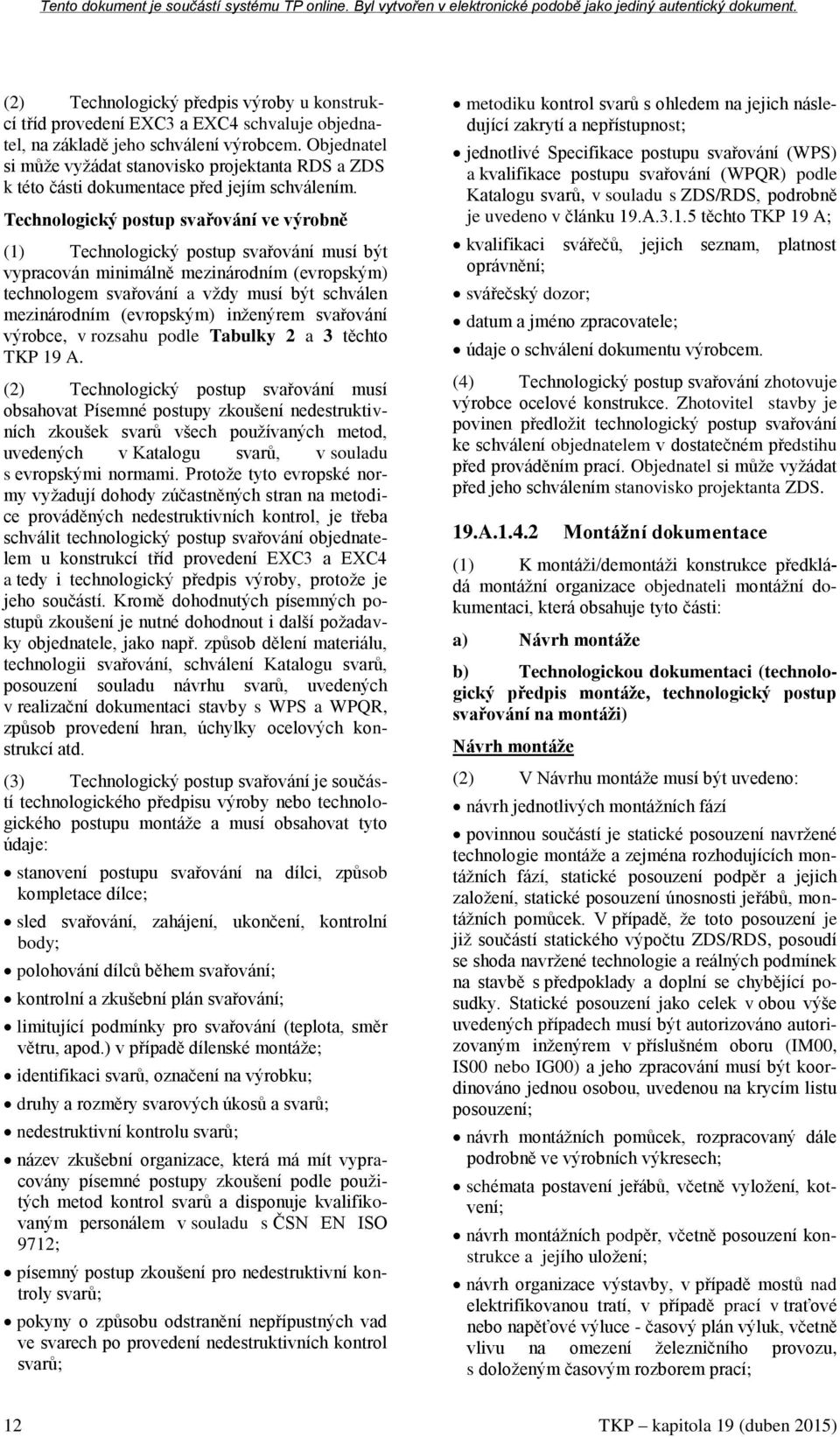 Technologický postup svařování ve výrobně (1) Technologický postup svařování musí být vypracován minimálně mezinárodním (evropským) technologem svařování a vždy musí být schválen mezinárodním