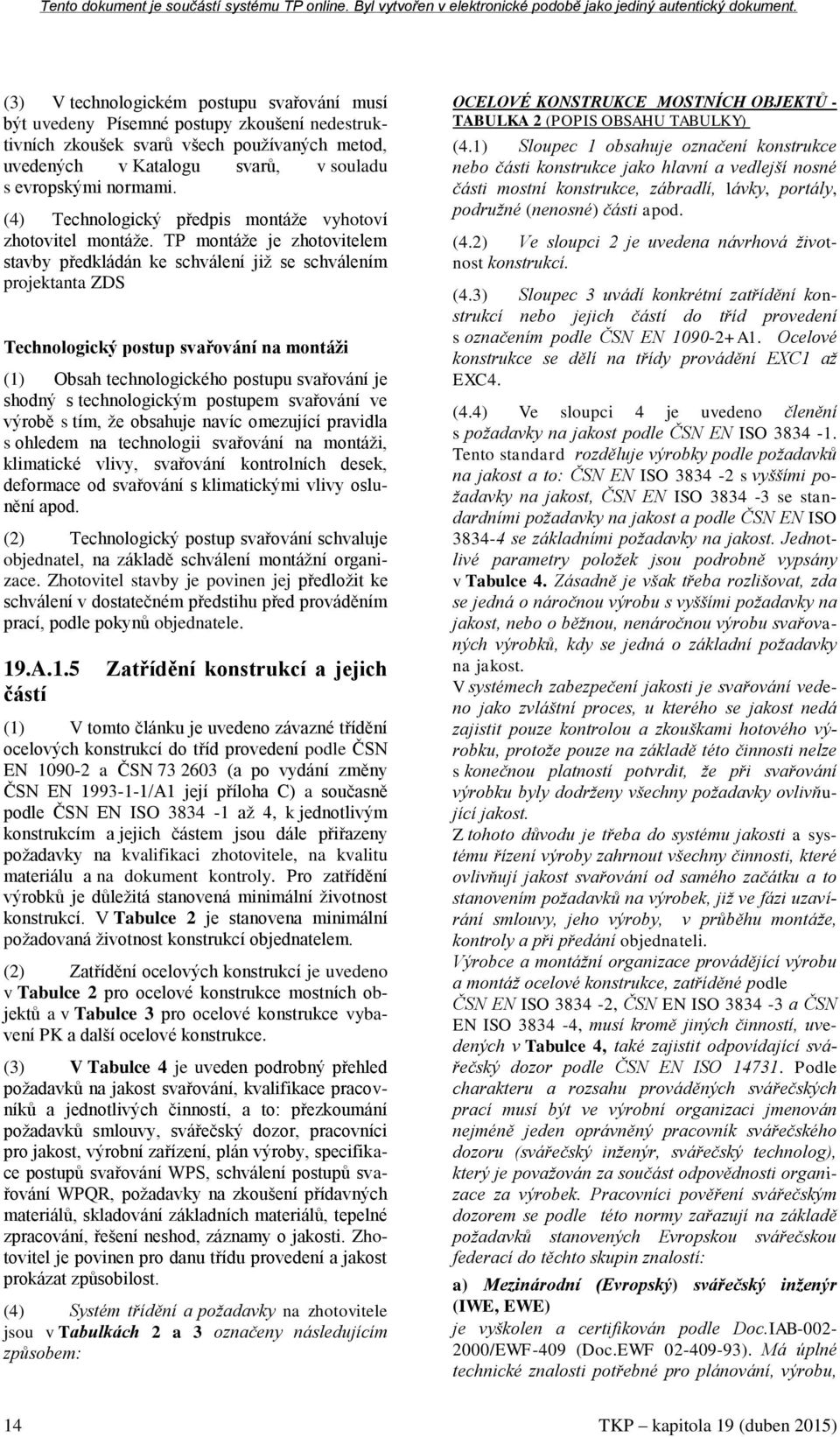 TP montáže je zhotovitelem stavby předkládán ke schválení již se schválením projektanta ZDS Technologický postup svařování na montáži (1) Obsah technologického postupu svařování je shodný s