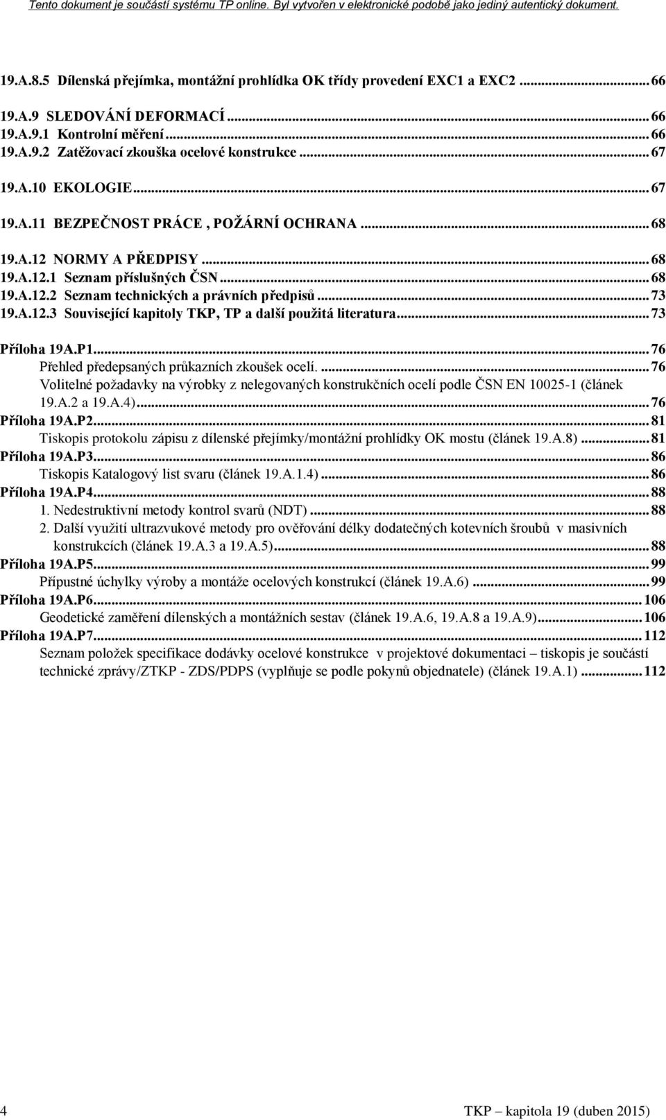 .. 73 19.A.12.3 Související kapitoly TKP, TP a další použitá literatura... 73 Příloha 19A.P1... 76 Přehled předepsaných průkazních zkoušek ocelí.