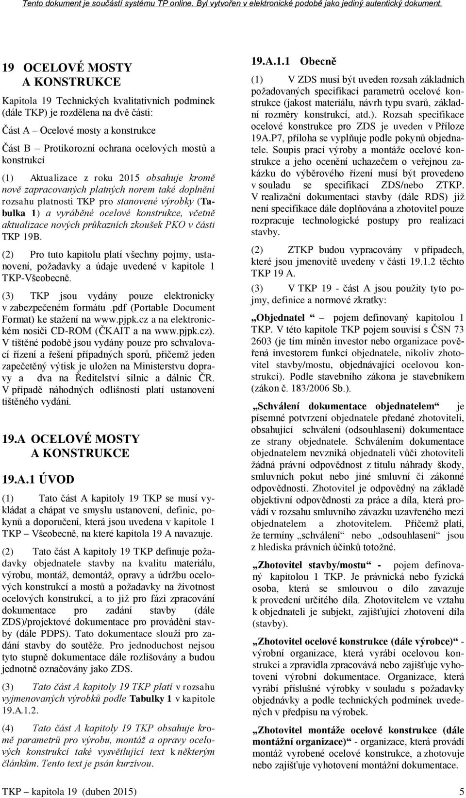 aktualizace nových průkazních zkoušek PKO v části TKP 19B. (2) Pro tuto kapitolu platí všechny pojmy, ustanovení, požadavky a údaje uvedené v kapitole 1 TKP-Všeobecně.