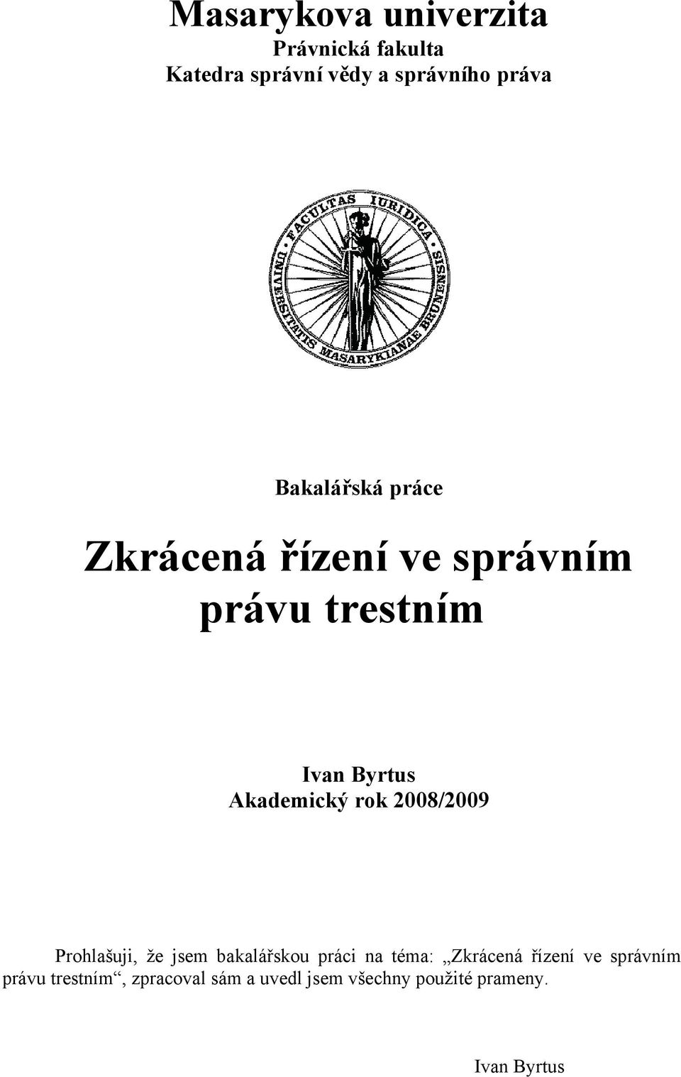 rok 2008/2009 Prohlašuji, že jsem bakalářskou práci na téma: Zkrácená řízení ve