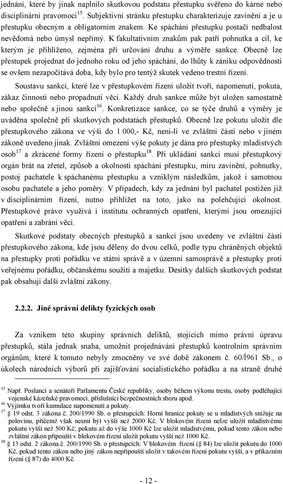 K fakultativním znakům pak patří pohnutka a cíl, ke kterým je přihlíženo, zejména při určování druhu a výměře sankce.