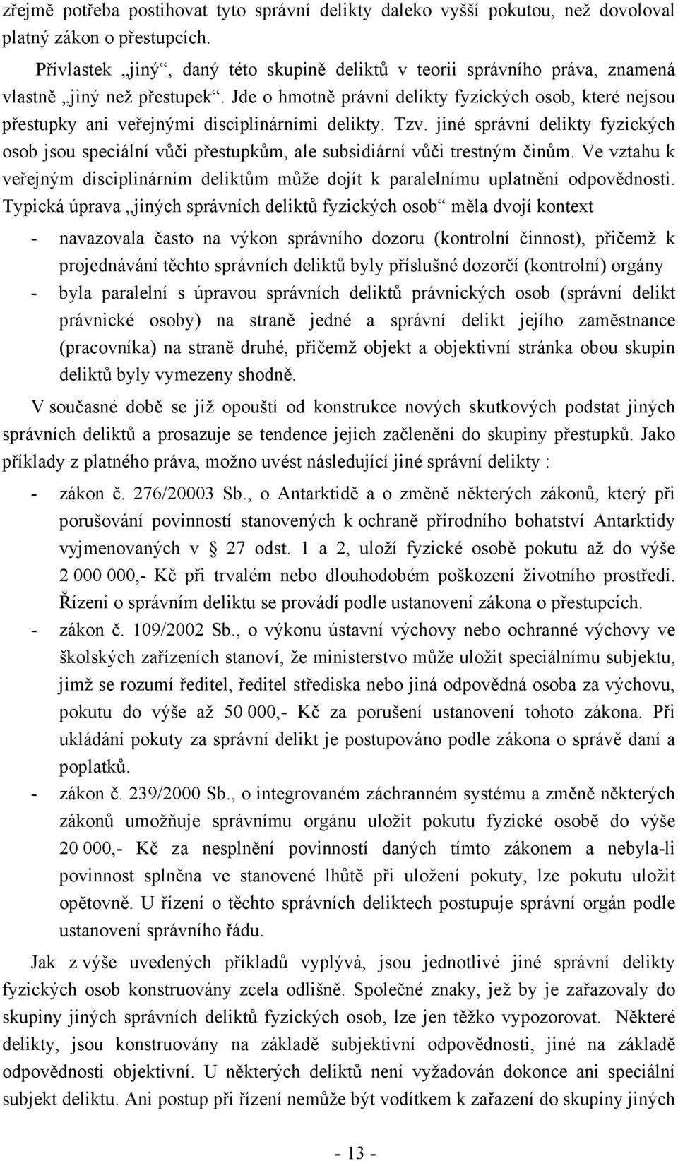 Jde o hmotně právní delikty fyzických osob, které nejsou přestupky ani veřejnými disciplinárními delikty. Tzv.