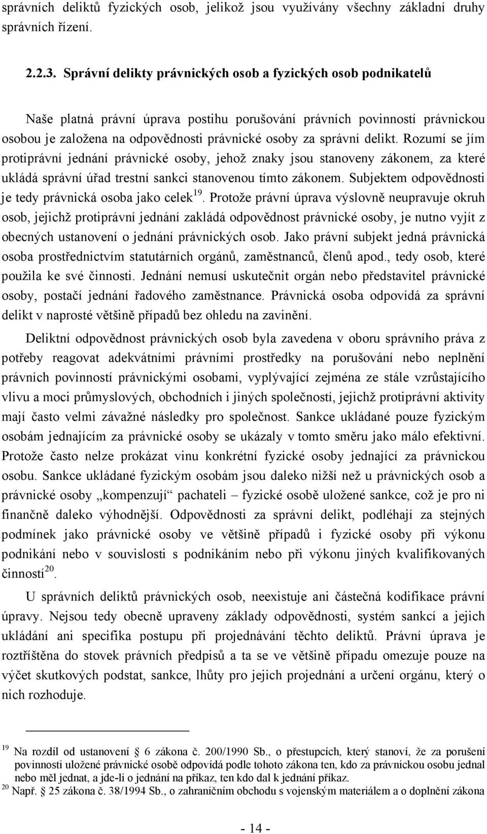 delikt. Rozumí se jím protiprávní jednání právnické osoby, jehož znaky jsou stanoveny zákonem, za které ukládá správní úřad trestní sankci stanovenou tímto zákonem.