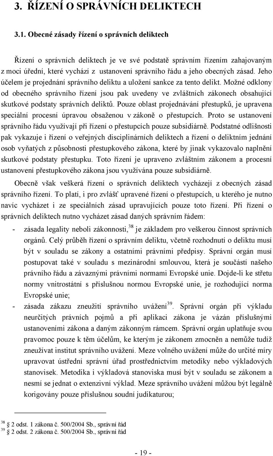 Jeho účelem je projednání správního deliktu a uložení sankce za tento delikt.