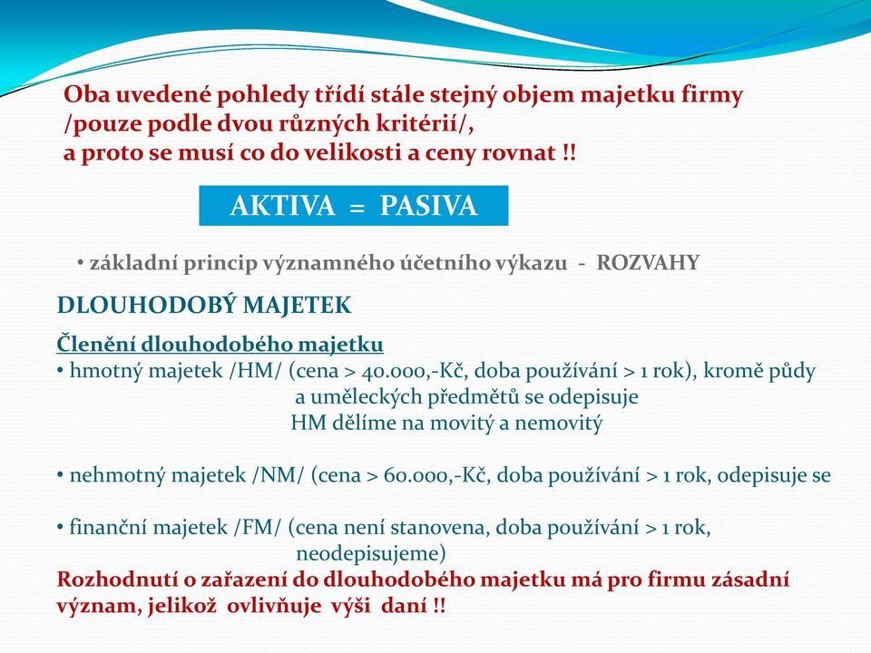 000,-Kč, doba používání > 1 rok), kromě půdy a uměleckých předmětů se odepisuje HM dělíme na movitý a nemovitý nehmotný majetek /NM/ (cena > 60.