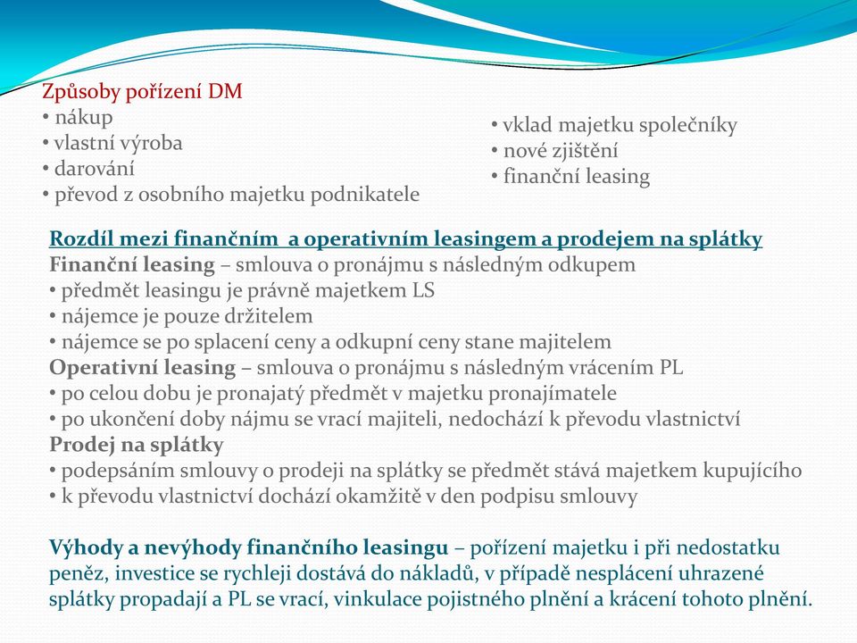 majitelem Operativní leasing smlouva o pronájmu s následným vrácením PL po celou dobu je pronajatý předmět v majetku pronajímatele po ukončení doby nájmu se vrací majiteli, nedochází k převodu