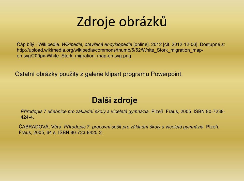 Další zdroje Přírodopis 7 učebnice pro základní školy a víceletá gymnázia. Plzeň: Fraus, 2005. ISBN 80-7238- 424-4. ČABRADOVÁ, Věra.