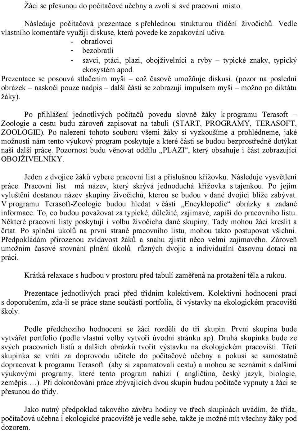 Prezentace se posouvá stlačením myši což časově umožňuje diskusi. (pozor na poslední obrázek naskočí pouze nadpis další části se zobrazují impulsem myši možno po diktátu žáky).