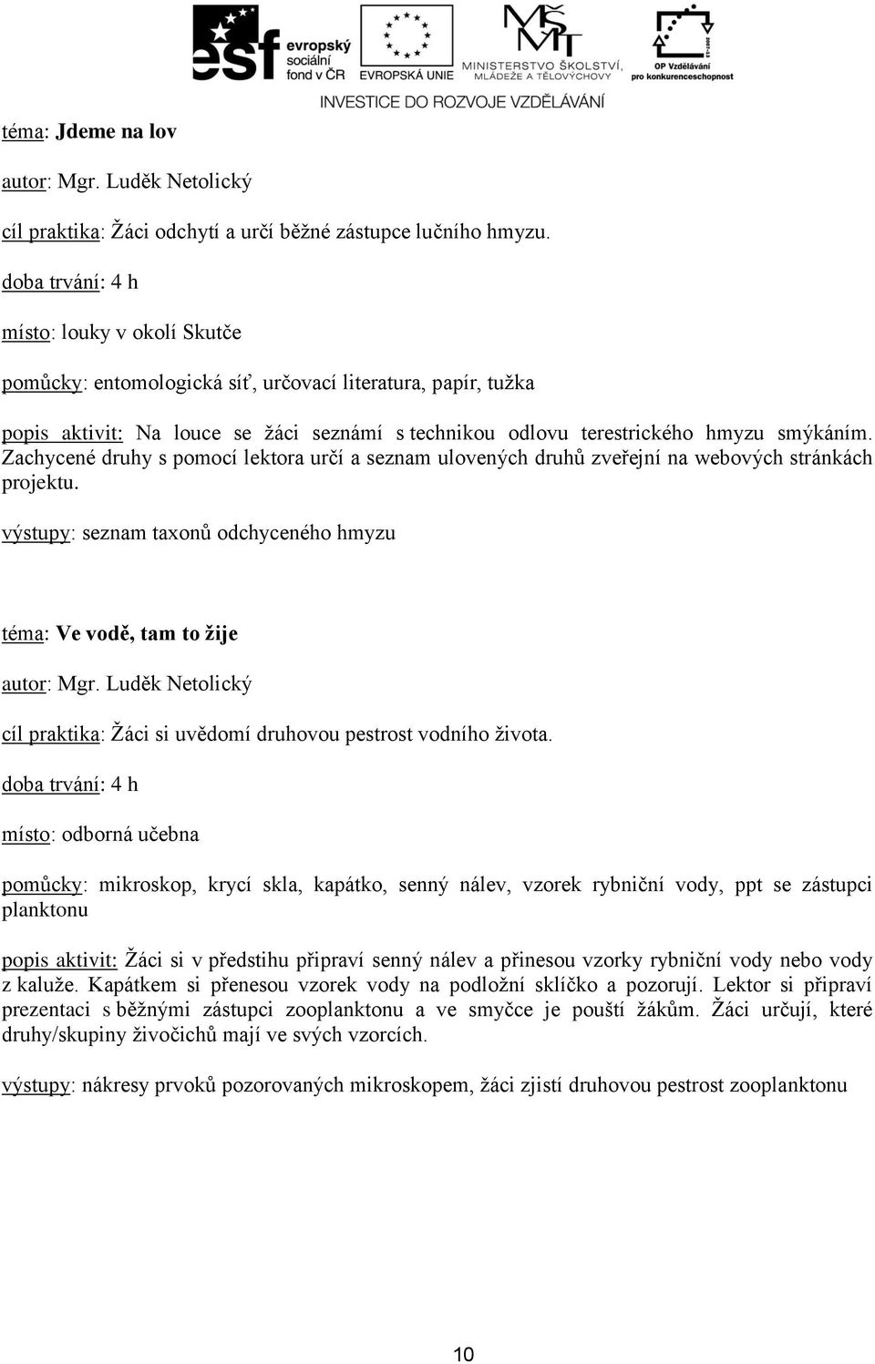 Zachycené druhy s pomocí lektora určí a seznam ulovených druhů zveřejní na webových stránkách projektu.