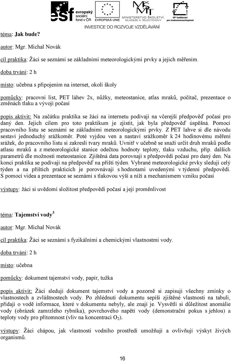 začátku praktika se žáci na internetu podívají na včerejší předpověď počasí pro daný den. Jejich cílem pro toto praktikum je zjistit, jak byla předpověď úspěšná.