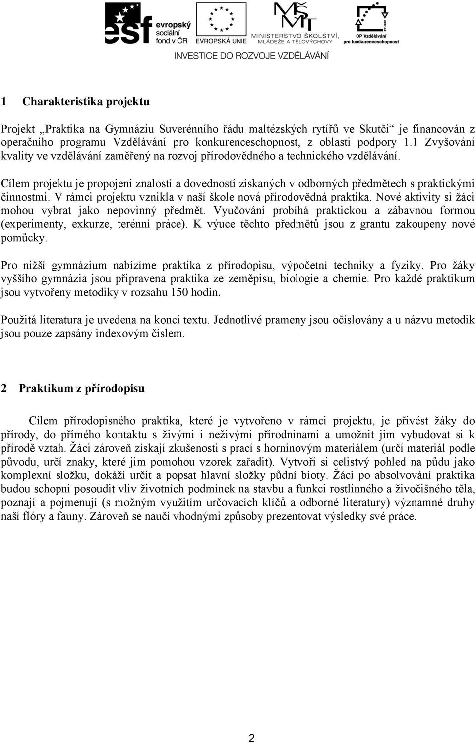 Cílem projektu je propojení znalostí a dovedností získaných v odborných předmětech s praktickými činnostmi. V rámci projektu vznikla v naší škole nová přírodovědná praktika.