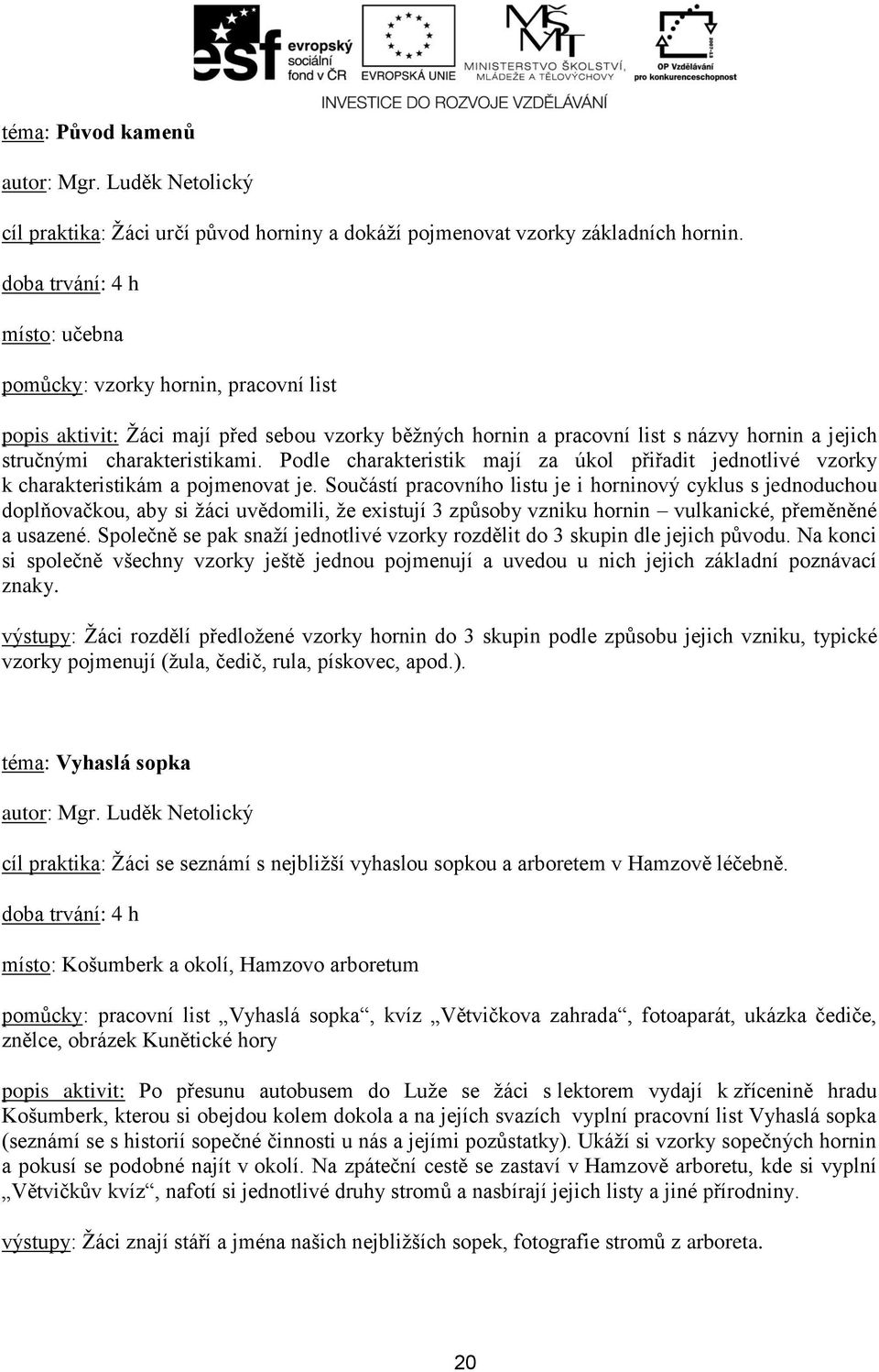 Podle charakteristik mají za úkol přiřadit jednotlivé vzorky k charakteristikám a pojmenovat je.