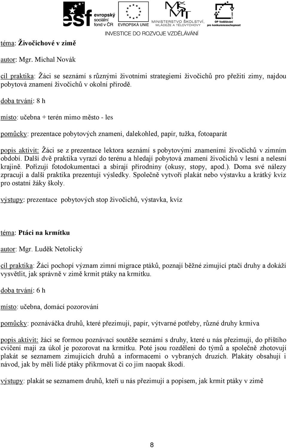 znameními živočichů v zimním období. Další dvě praktika vyrazí do terénu a hledají pobytová znamení živočichů v lesní a nelesní krajině.