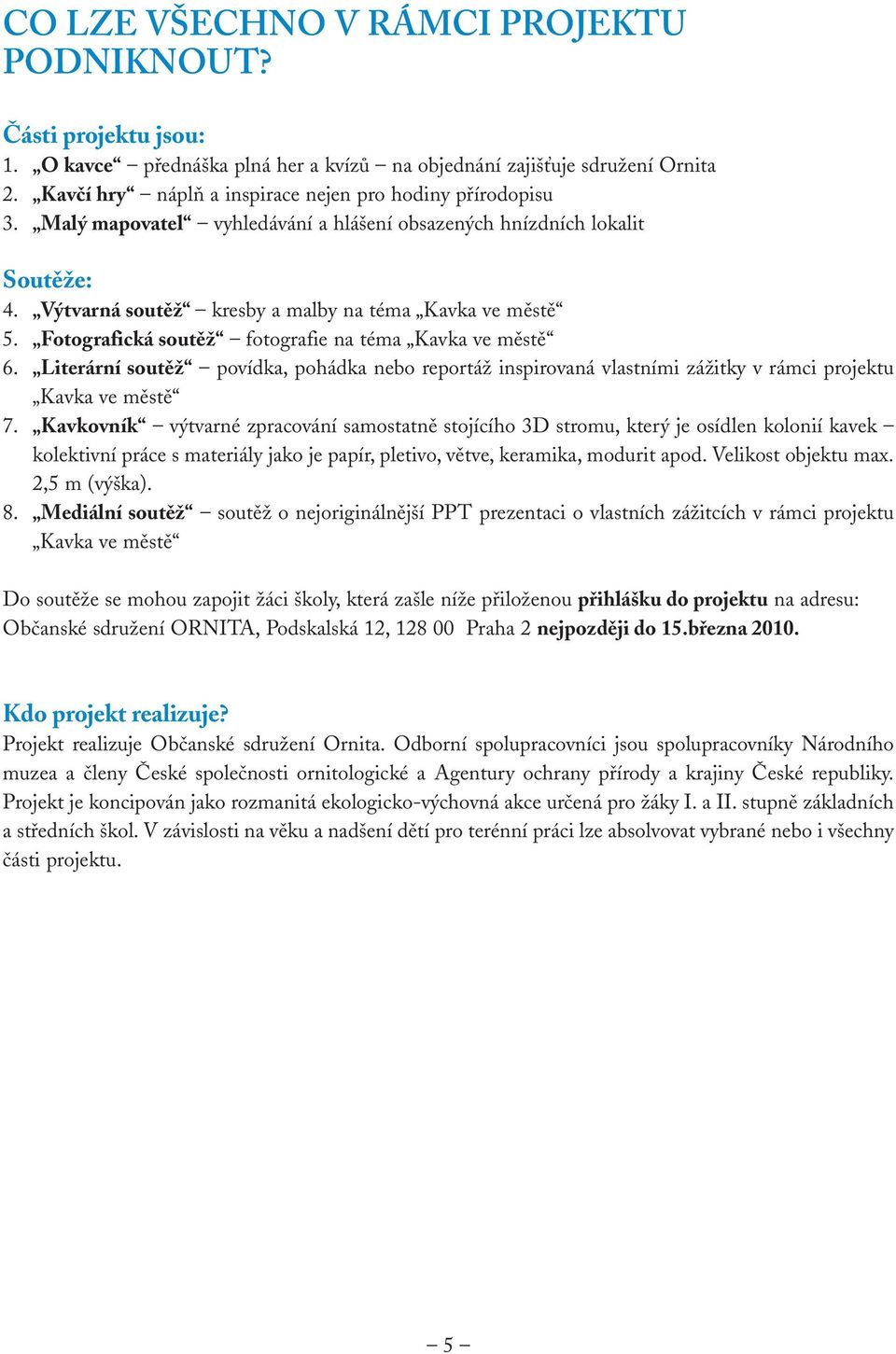 Fotografická soutěž fotografie na téma Kavka ve městě 6. Literární soutěž povídka, pohádka nebo reportáž inspirovaná vlastními zážitky v rámci projektu Kavka ve městě 7.