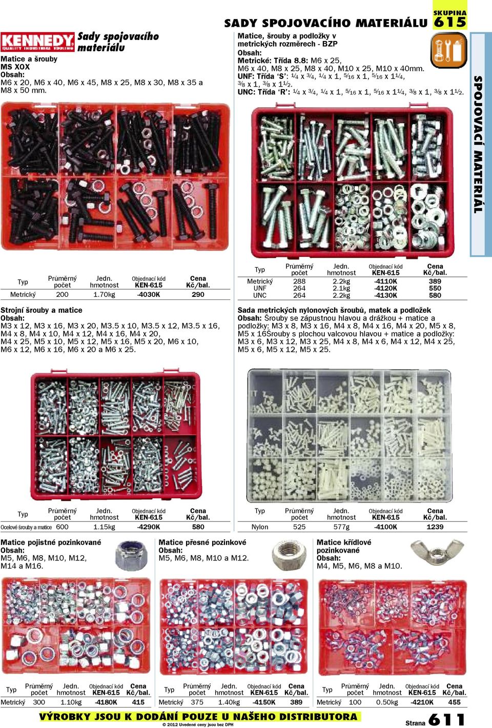 UNC: Třída R : 1/ 4 x 3/ 4, 1/ 4 x 1, 5/ 16 x 1, 5/ 16 x 1 1/ 4, 3/ 8 x 1, 3/ 8 x 1 1/ 2. SADY SPOJOVACÍHO MATERIÁLU SPOJOVACÍ MATERIÁL KEN615 Metrický 200 1.