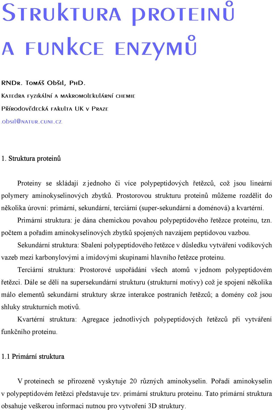 Prostorovou strukturu proteinů můžeme rozdělit do několika úrovní: primární, sekundární, terciární (super-sekundární a doménová) a kvartérní.