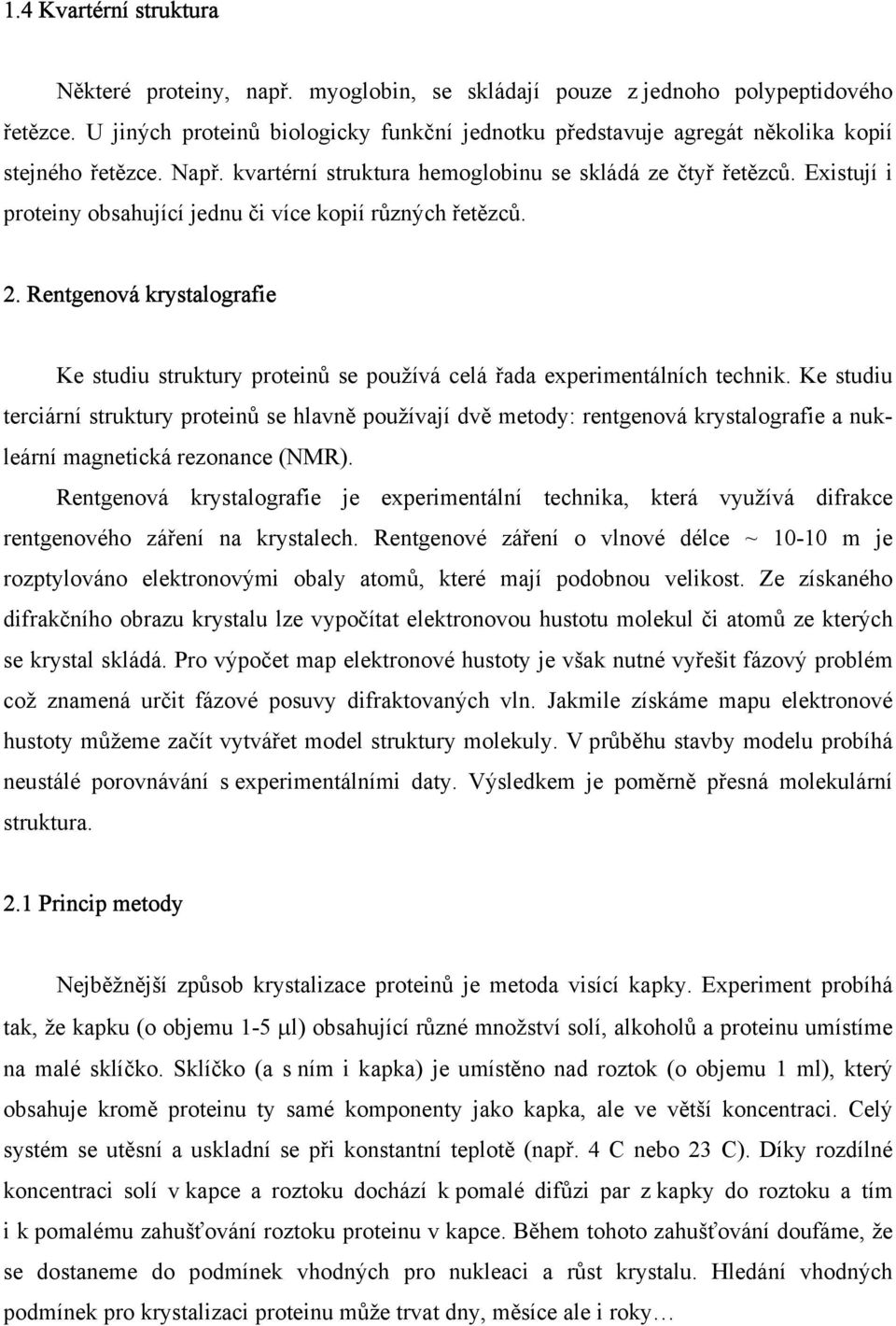 Existují i proteiny obsahující jednu či více kopií různých řetězců. 2. Rentgenová krystalografie Ke studiu struktury proteinů se používá celá řada experimentálních technik.