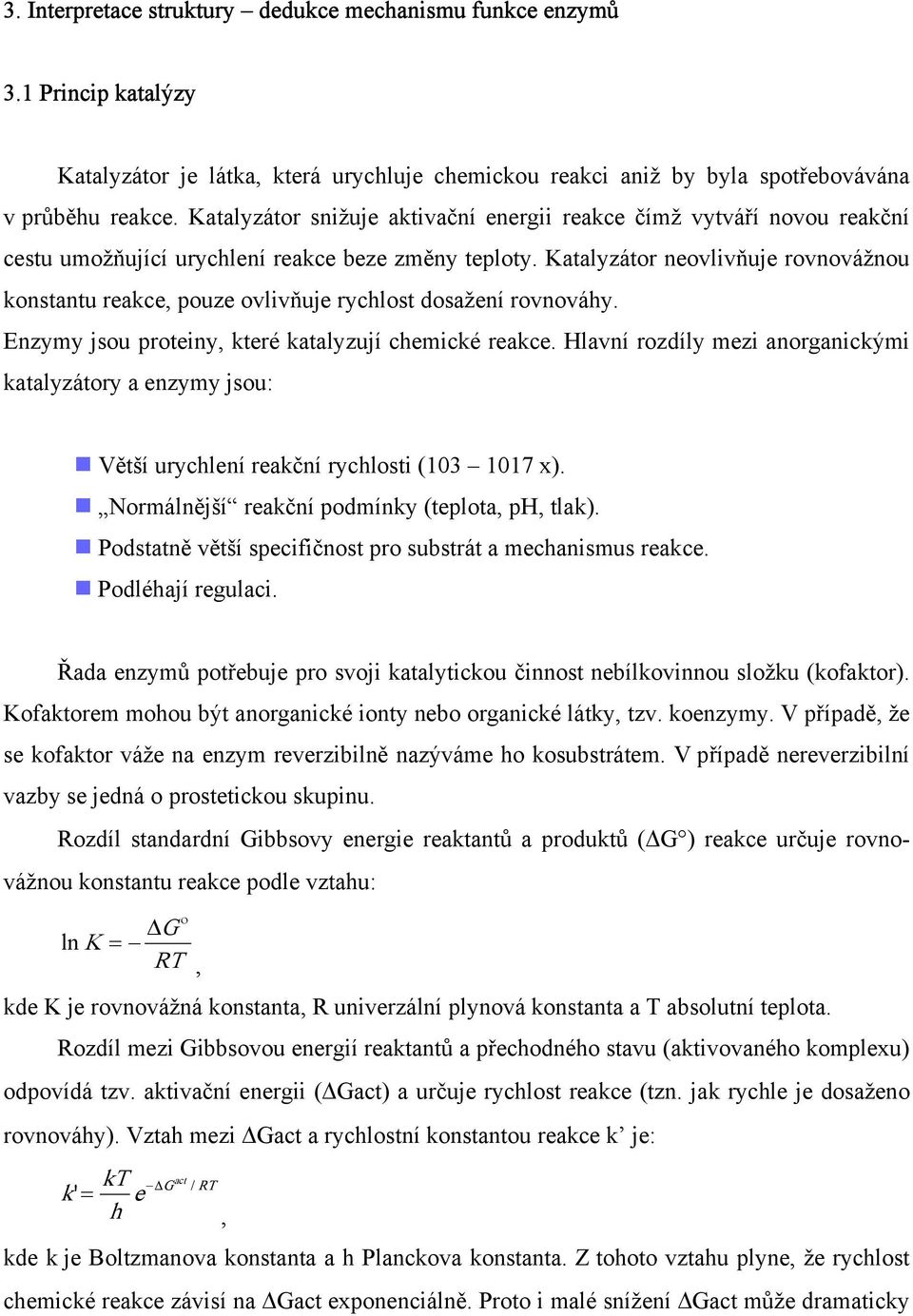 Katalyzátor neovlivňuje rovnovážnou konstantu reakce, pouze ovlivňuje rychlost dosažení rovnováhy. Enzymy jsou proteiny, které katalyzují chemické reakce.