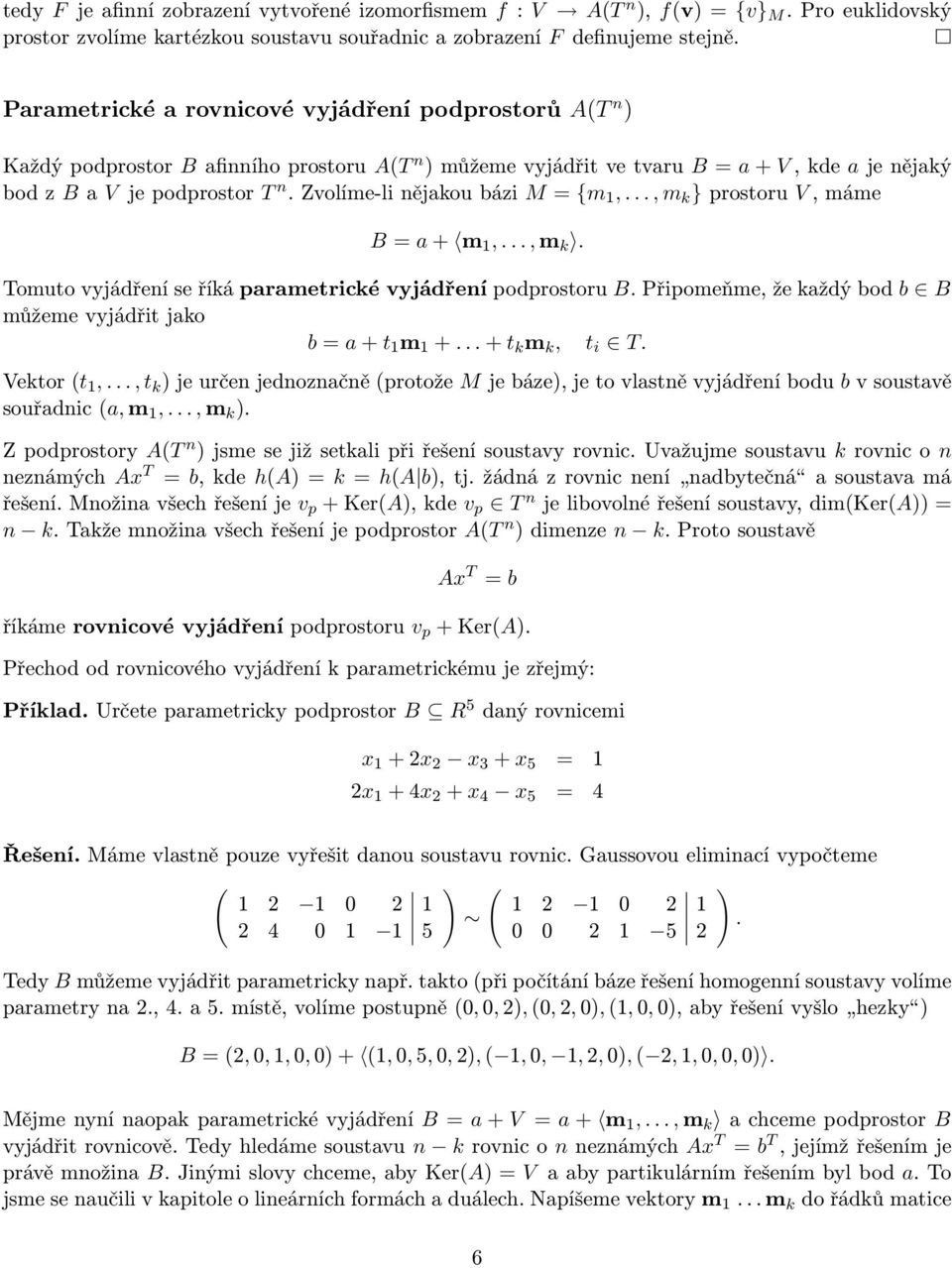 ..,m k }prostoru V,máme B= a+ m 1,...,m k. Tomuto vyjádření se říká parametrické vyjádření podprostoru B. Připomeňme, že každý bod b B můžeme vyjádřit jako b=a+t 1 m 1 +...+t k m k, t i T. Vektort 1,.