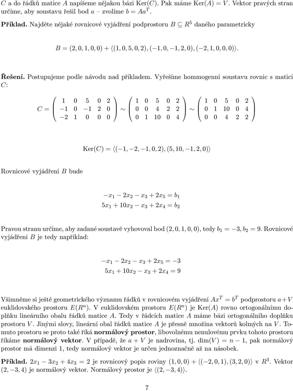 Vyřešíme hommogenní soustavu rovnic s maticí C: C= 1 0 5 0 2 1 0 1 2 0 2 1 0 0 0 1 0 5 0 2 0 0 4 2 2 0 1 10 0 4 1 0 5 0 2 0 1 10 0 4 0 0 4 2 2 KerC= 1, 2, 1,0,2,5,10, 1,2,0 Rovnicové vyjádření B bude