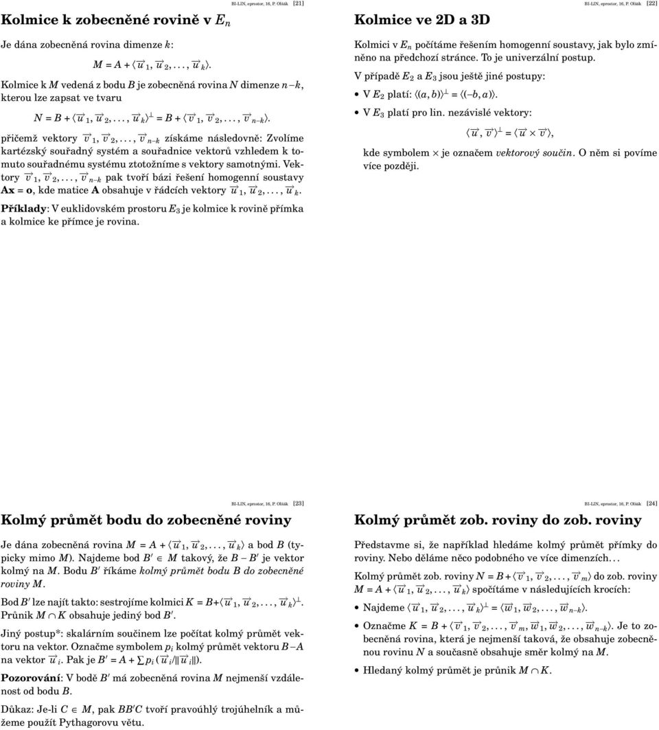 .., v n k získáme následovně: Zvolíme kartézský souřadný systém a souřadnice vektorů vzhledem k tomuto souřadnému systému ztotožníme s vektory samotnými. Vektory v 1, v 2,.