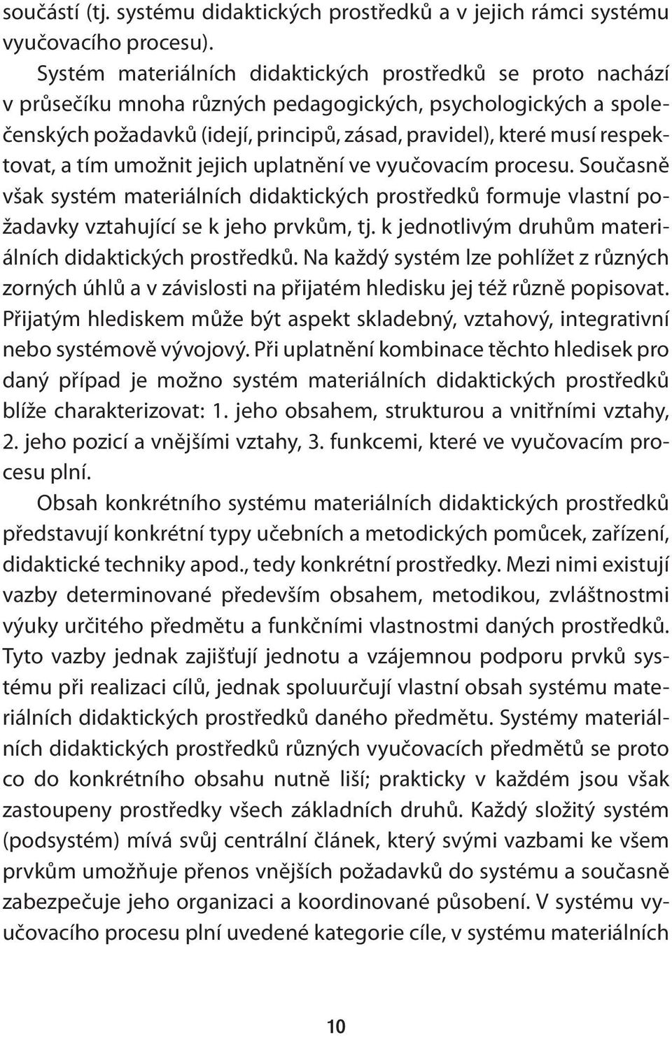 respektovat, a tím umožnit jejich uplatnění ve vyučovacím procesu. Současně však systém materiálních didaktických prostředků formuje vlastní požadavky vztahující se k jeho prvkům, tj.