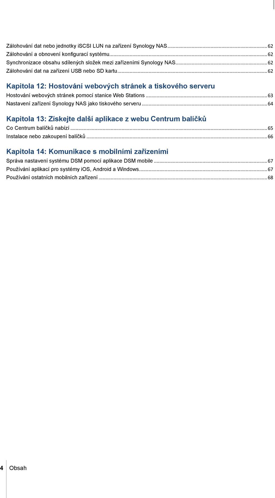 .. 63 Nastavení zařízení Synology NAS jako tiskového serveru... 64 Kapitola 13: Získejte další aplikace z webu Centrum balíčků Co Centrum balíčků nabízí... 65 Instalace nebo zakoupení balíčků.