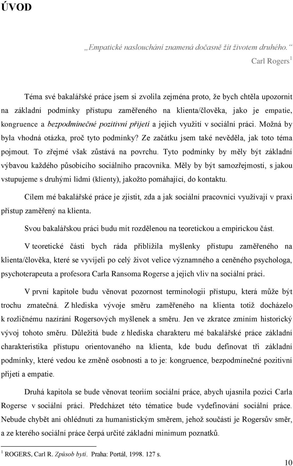 bezpodmínečné pozitivní přijetí a jejich využití v sociální práci. Možná by byla vhodná otázka, proč tyto podmínky? Ze začátku jsem také nevěděla, jak toto téma pojmout.