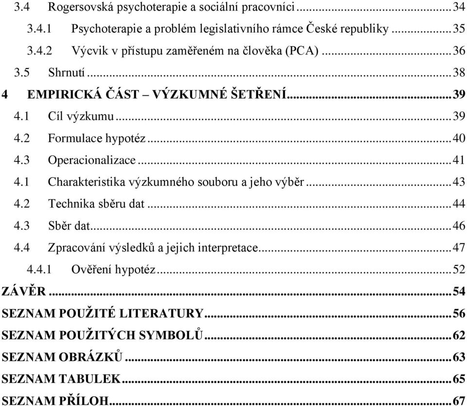 1 Charakteristika výzkumného souboru a jeho výběr... 43 4.2 Technika sběru dat... 44 4.3 Sběr dat... 46 4.4 Zpracování výsledků a jejich interpretace... 47 4.4.1 Ověření hypotéz.