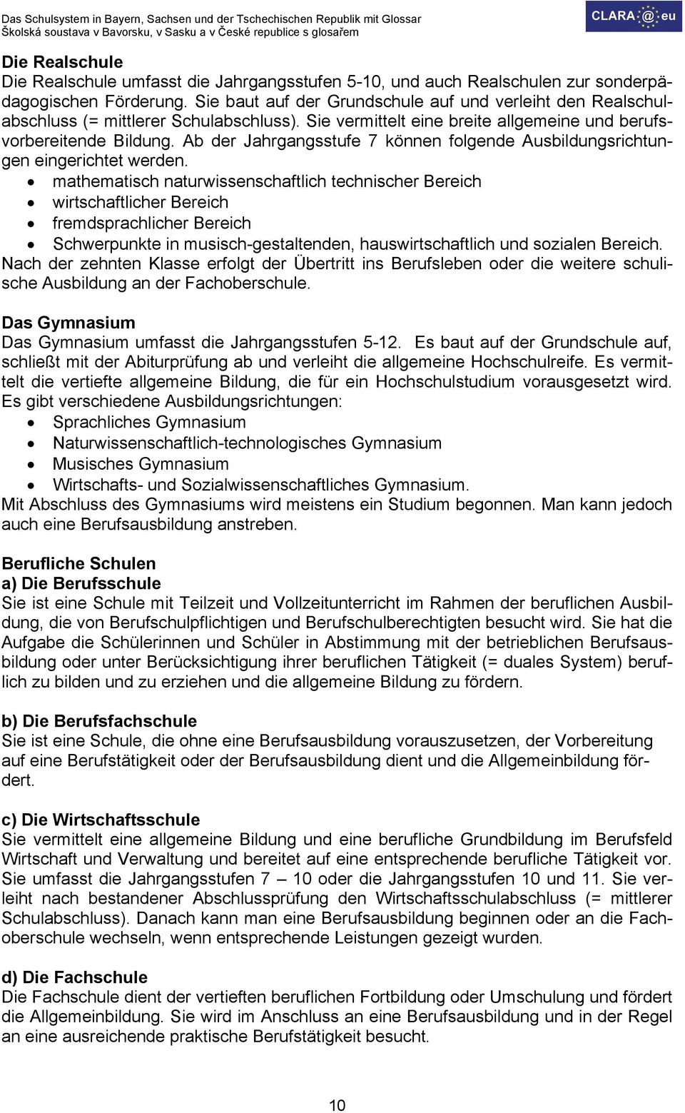 Ab der Jahrgangsstufe 7 können folgende Ausbildungsrichtungen eingerichtet werden.