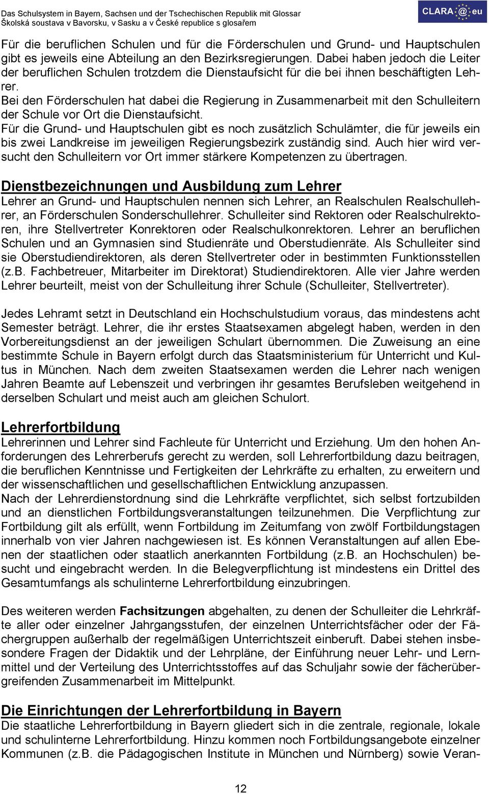 Bei den Förderschulen hat dabei die Regierung in Zusammenarbeit mit den Schulleitern der Schule vor Ort die Dienstaufsicht.