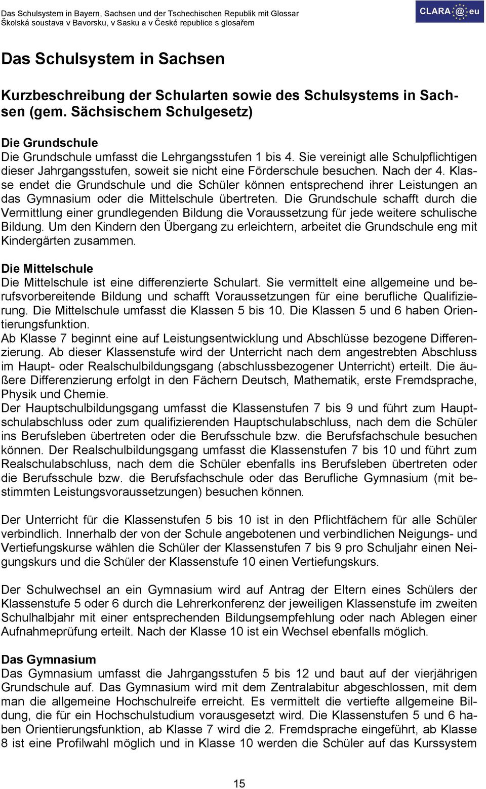 Klasse endet die Grundschule und die Schüler können entsprechend ihrer Leistungen an das Gymnasium oder die Mittelschule übertreten.