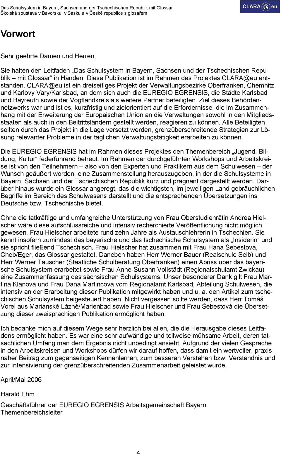 CLARA@eu ist ein dreiseitiges Projekt der Verwaltungsbezirke Oberfranken, Chemnitz und Karlovy Vary/Karlsbad, an dem sich auch die EUREGIO EGRENSIS, die Städte Karlsbad und Bayreuth sowie der