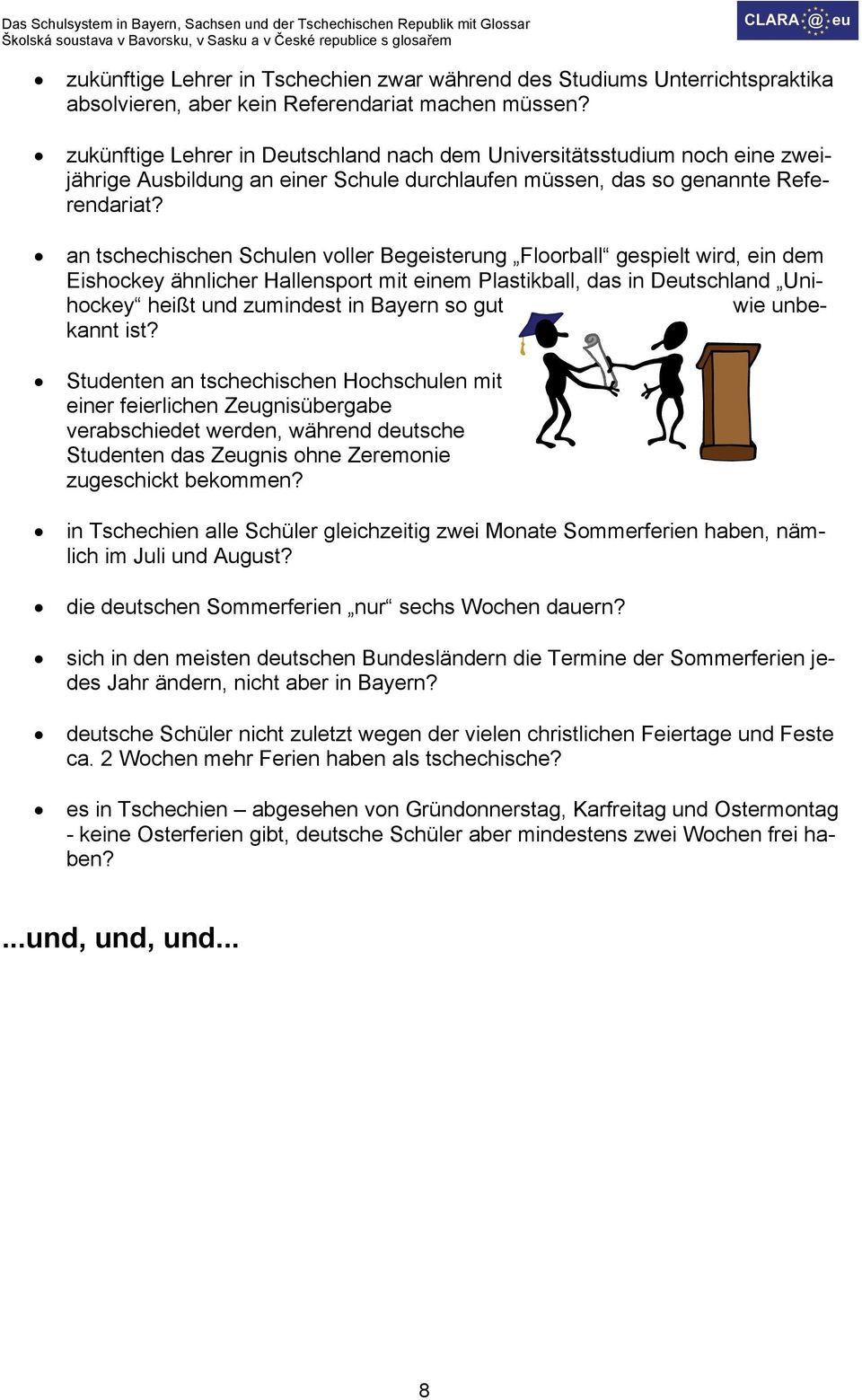 an tschechischen Schulen voller Begeisterung Floorball gespielt wird, ein dem Eishockey ähnlicher Hallensport mit einem Plastikball, das in Deutschland Unihockey heißt und zumindest in Bayern so gut