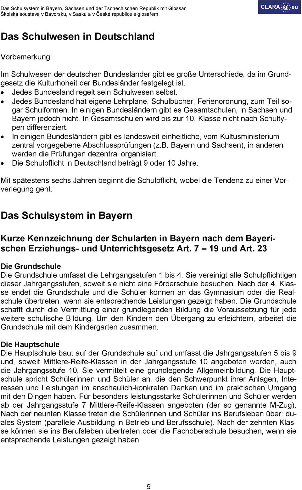 In einigen Bundesländern gibt es Gesamtschulen, in Sachsen und Bayern jedoch nicht. In Gesamtschulen wird bis zur 10. Klasse nicht nach Schultypen differenziert.