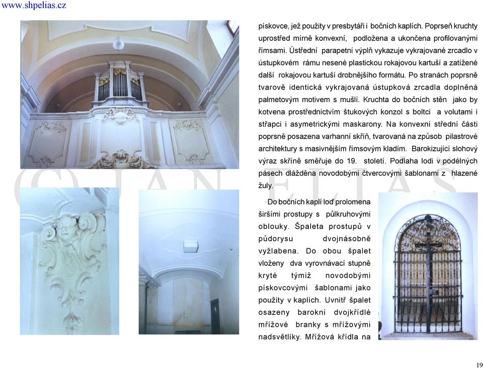 Po stranách poprsně tvarově identická vykrajovaná ústupková zrcadla doplněná palmetovým motivem s mušlí.