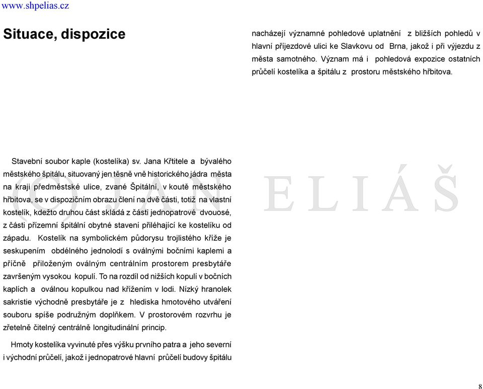 Jana Křtitele a bývalého městského špitálu, situovaný jen těsně vně historického jádra města na kraji předměstské ulice, zvané Špitální, v koutě městského hřbitova, se v dispozičním obrazu člení na
