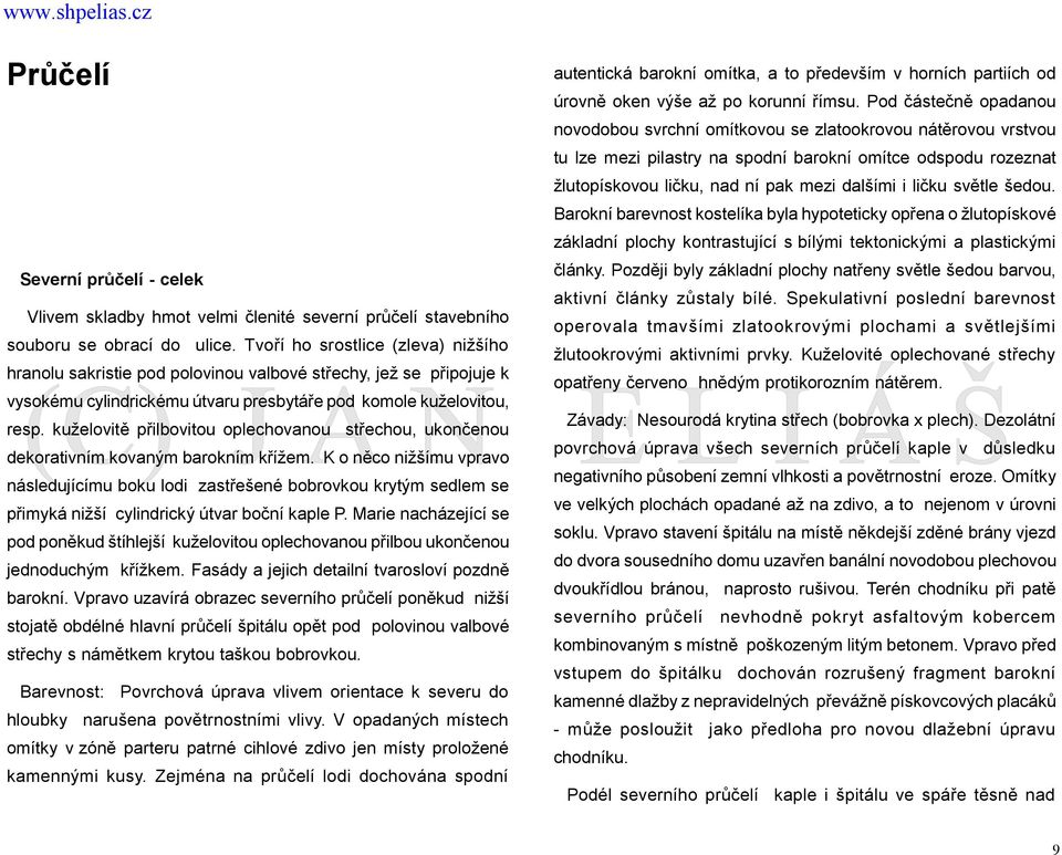 kuželovitě přilbovitou oplechovanou střechou, ukončenou dekorativním kovaným barokním křížem.