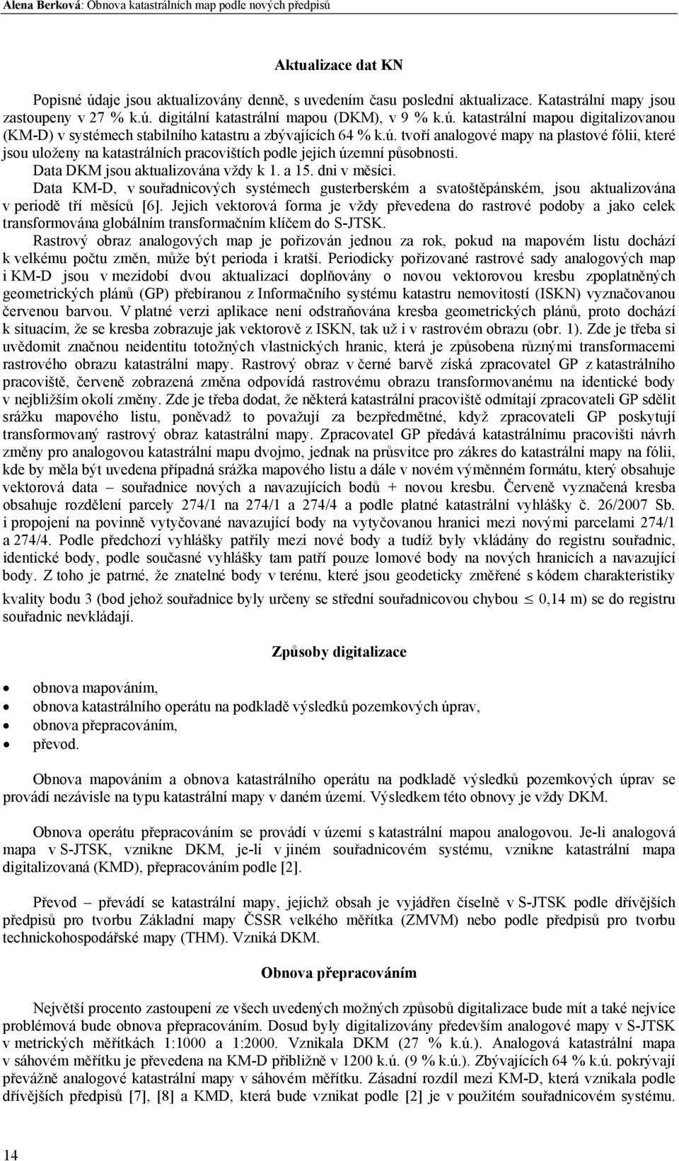 Data DKM jsou aktualizována vždy k 1. a 15. dni v měsíci. Data KM-D, v souřadnicových systémech gusterberském a svatoštěpánském, jsou aktualizována v periodě tří měsíců [6].