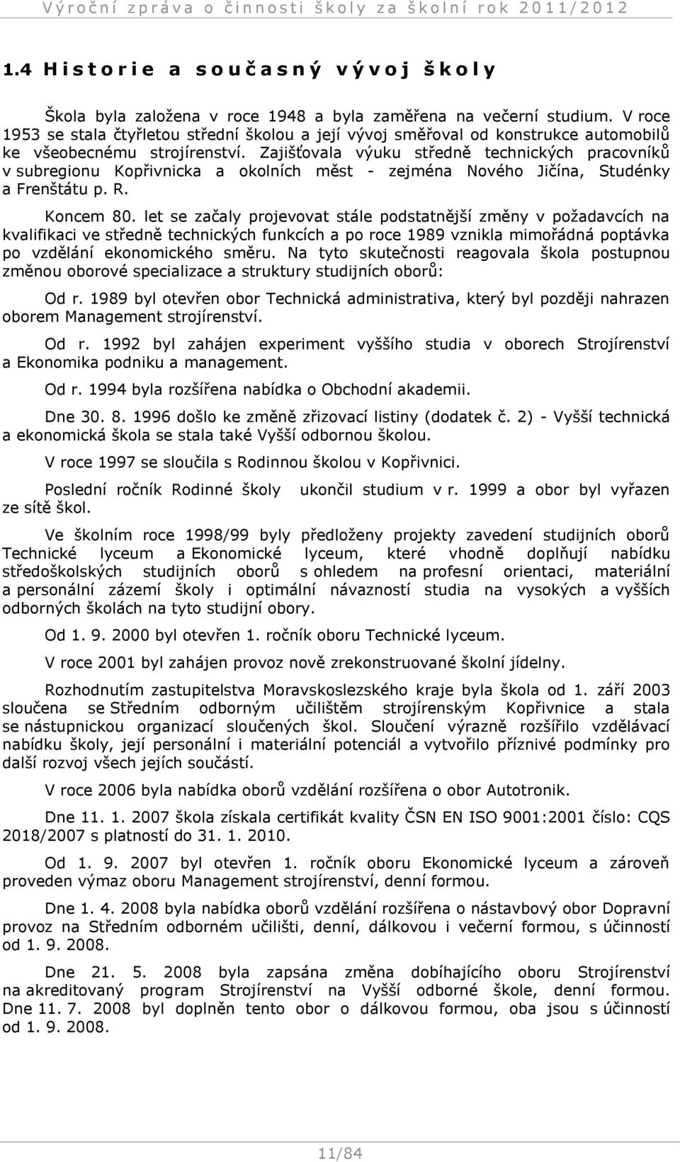 Zajišťovala výuku středně technických pracovníků v subregionu Kopřivnicka a okolních měst - zejména Nového Jičína, Studénky a Frenštátu p. R. Koncem 80.