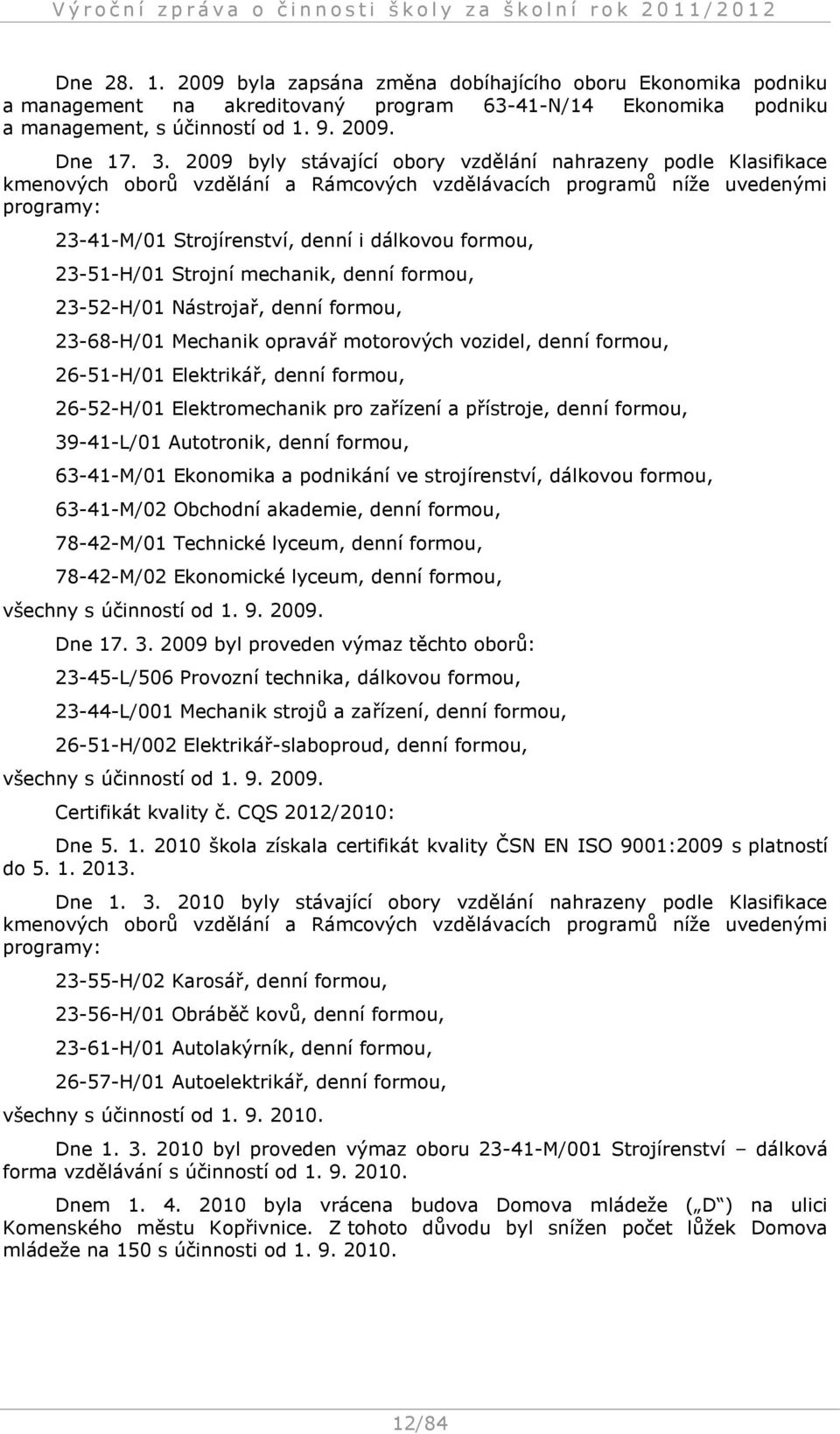 23-51-H/01 Strojní mechanik, denní formou, 23-52-H/01 Nástrojař, denní formou, 23-68-H/01 Mechanik opravář motorových vozidel, denní formou, 26-51-H/01 Elektrikář, denní formou, 26-52-H/01