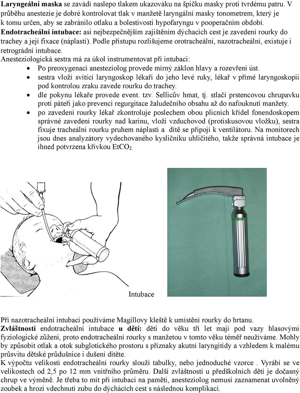 Endotracheální intubace: asi nejbezpečnějším zajištěním dýchacích cest je zavedení rourky do trachey a její fixace (náplastí).