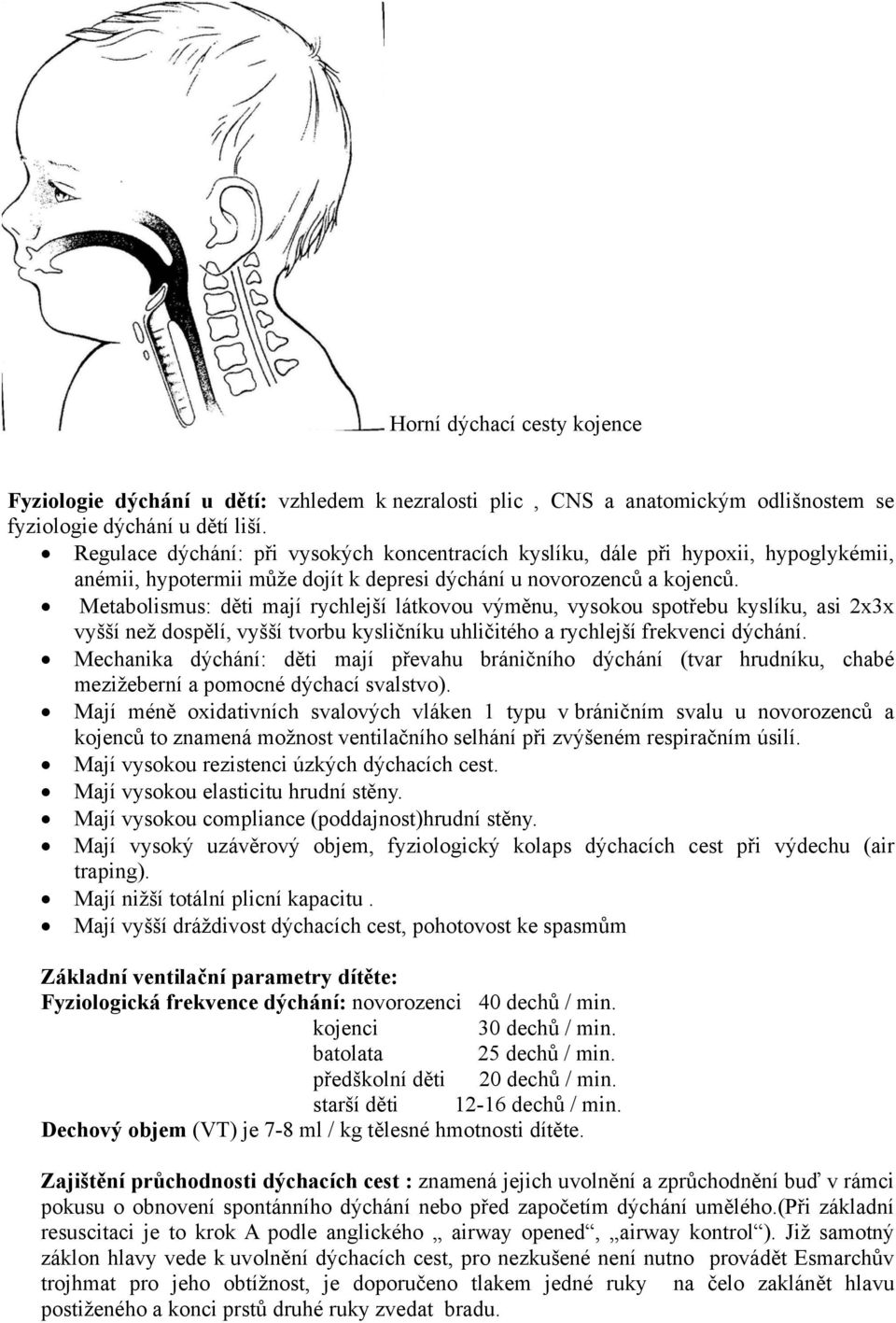 Metabolismus: děti mají rychlejší látkovou výměnu, vysokou spotřebu kyslíku, asi 2x3x vyšší než dospělí, vyšší tvorbu kysličníku uhličitého a rychlejší frekvenci dýchání.