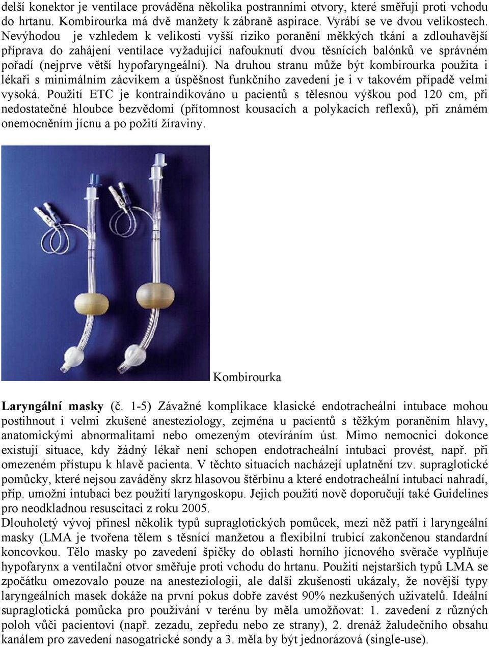 hypofaryngeální). Na druhou stranu může být kombirourka použita i lékaři s minimálním zácvikem a úspěšnost funkčního zavedení je i v takovém případě velmi vysoká.