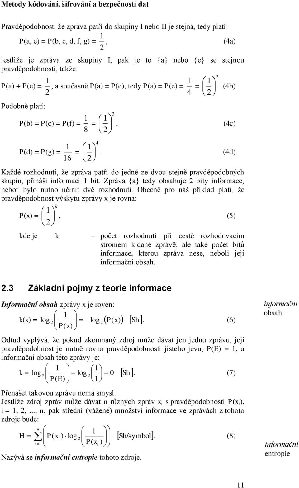 (4d) 6 Každé rozhodnutí, že zpráva patří do jedné ze dvou stejně pravděpodobných skupin, přináší informaci bit. Zpráva {a} tedy obsahuje bity informace, neboť bylo nutno učinit dvě rozhodnutí.